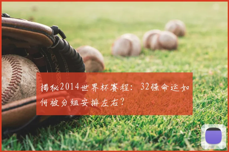 揭秘2014世界杯赛程：32强命运如何被分组安排左右？