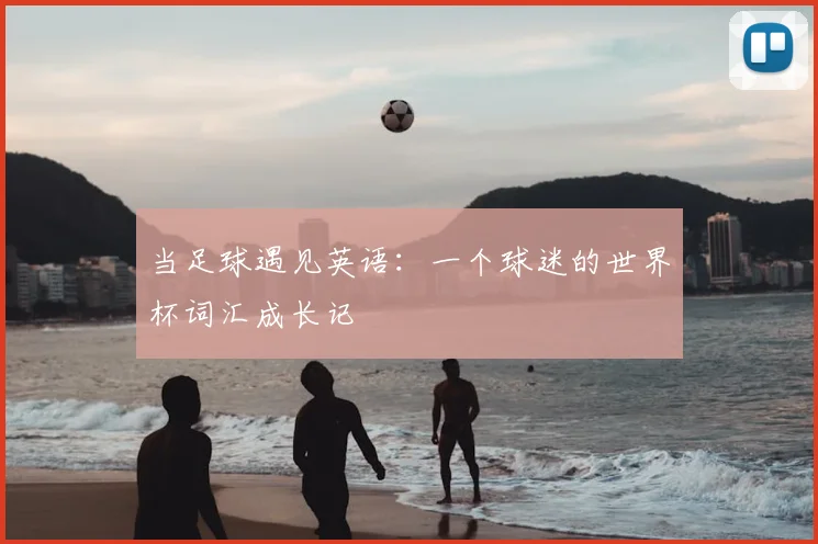 当足球遇见英语:一个球迷的世界杯词汇成长记
