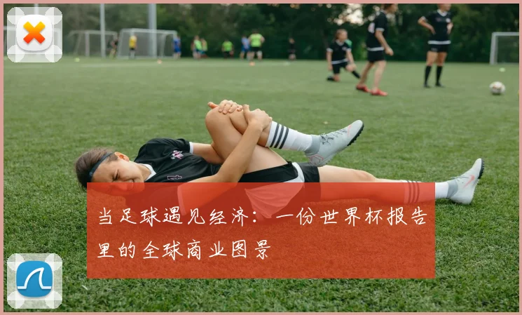 当足球遇见经济:一份世界杯报告里的全球商业图景