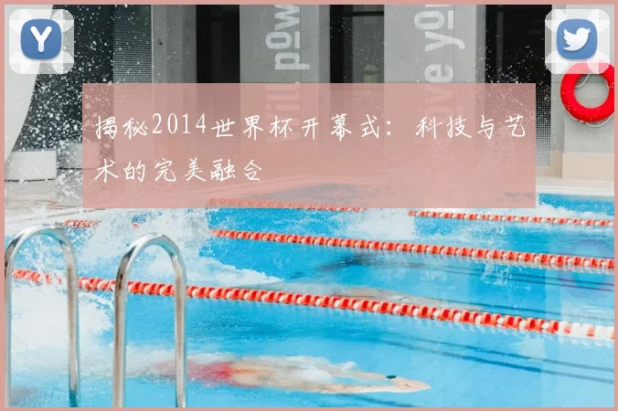 揭秘2014世界杯开幕式：科技与艺术的完美融合